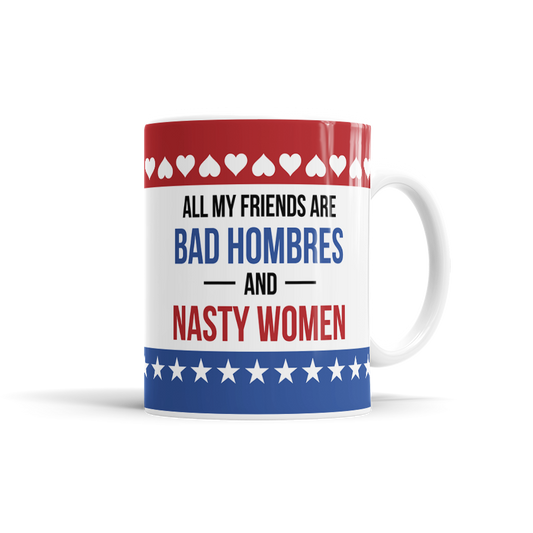 All My Friends Are Bad Hombres & Nasty Women