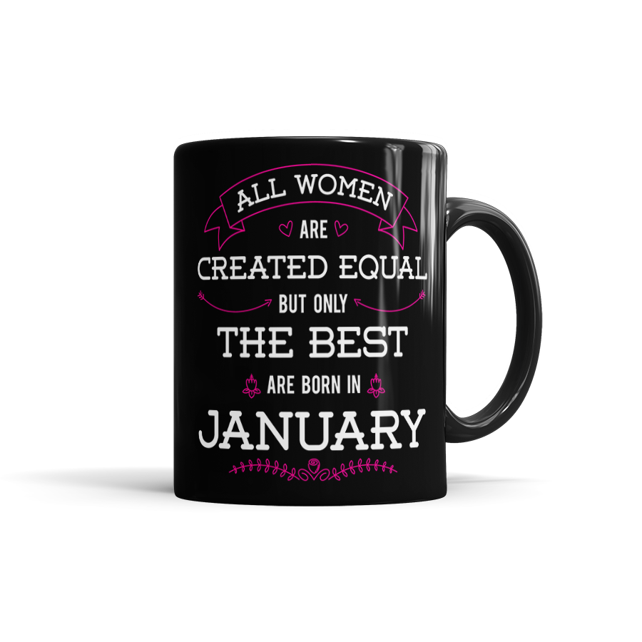 All Women Are Created Equal, But Only The Best Are Born In January