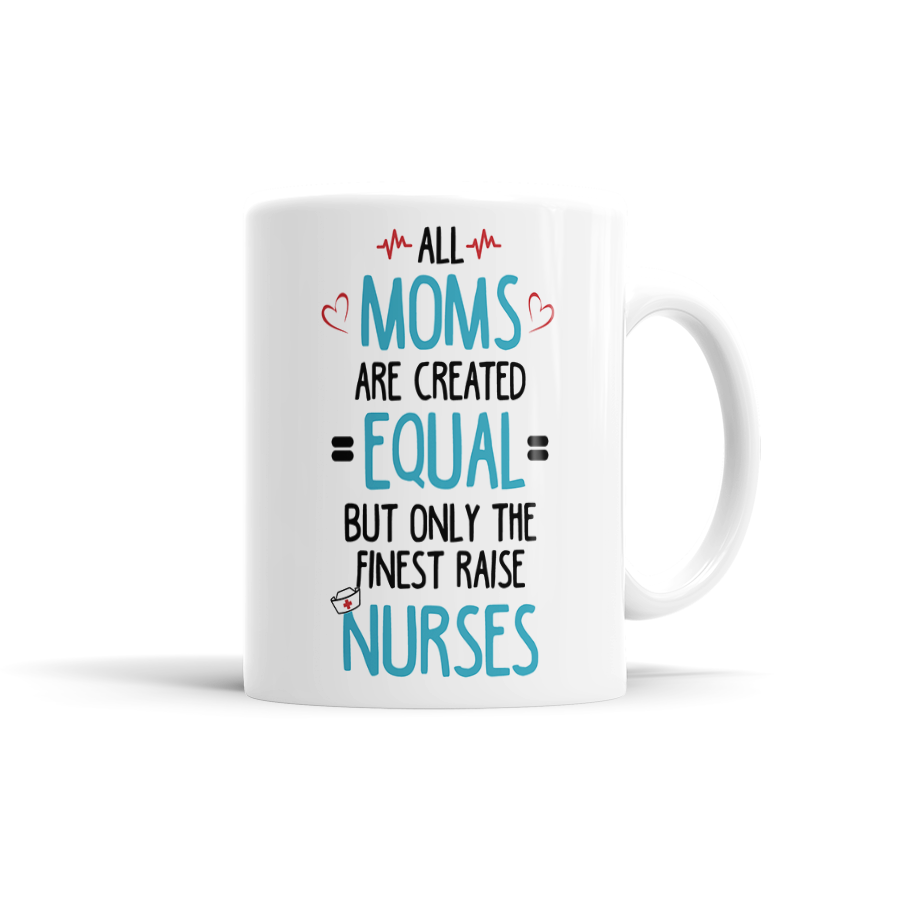 All Moms Are Created Equal, But Only The Finest Raise Nurses